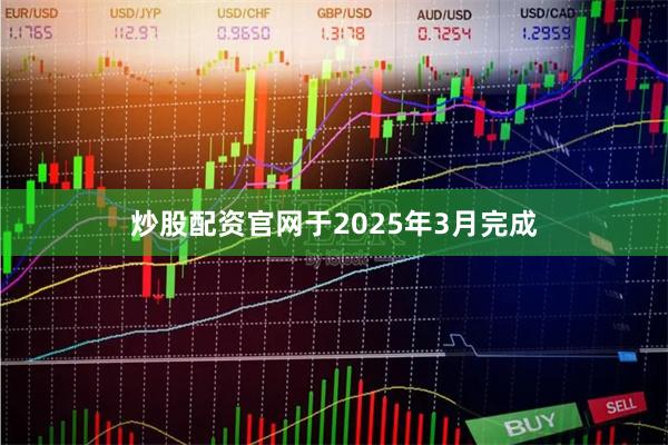 炒股配资官网于2025年3月完成