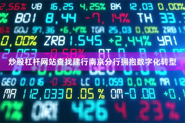 炒股杠杆网站查找建行南京分行拥抱数字化转型