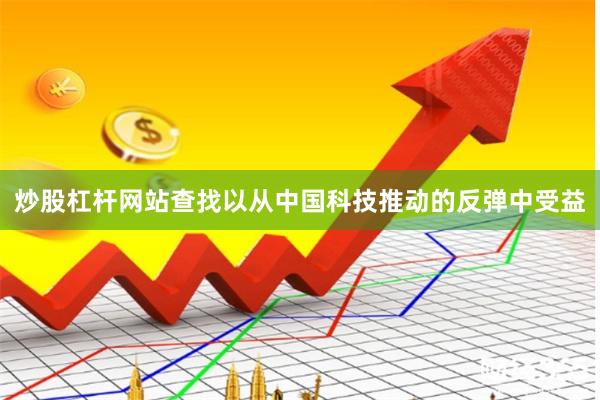 炒股杠杆网站查找以从中国科技推动的反弹中受益