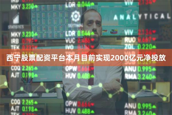 西宁股票配资平台本月目前实现2000亿元净投放