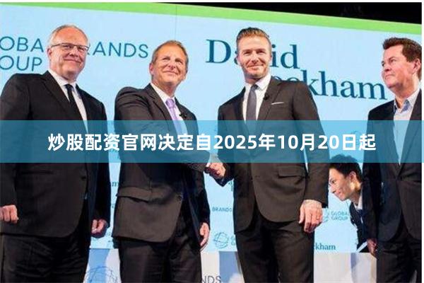 炒股配资官网决定自2025年10月20日起