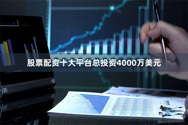 股票配资十大平台总投资4000万美元