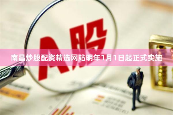 南昌炒股配资精选网站明年1月1日起正式实施