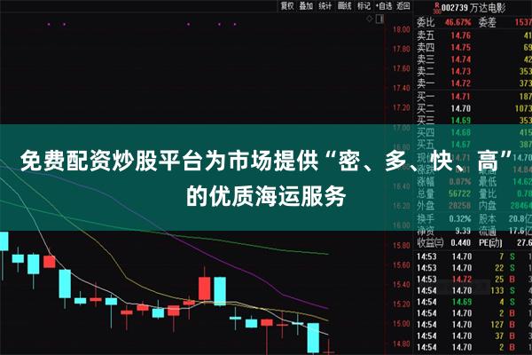 免费配资炒股平台为市场提供“密、多、快、高”的优质海运服务